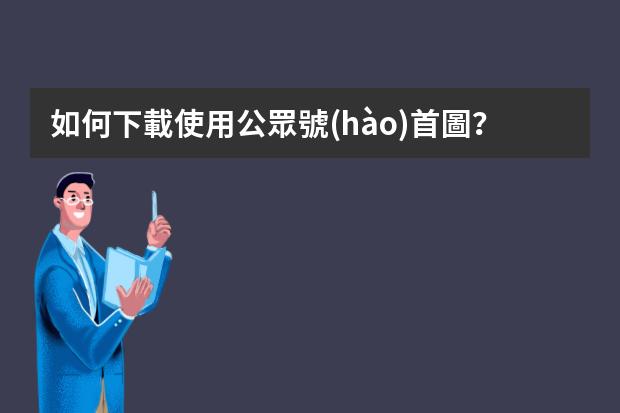 如何下載使用公眾號(hào)首圖？