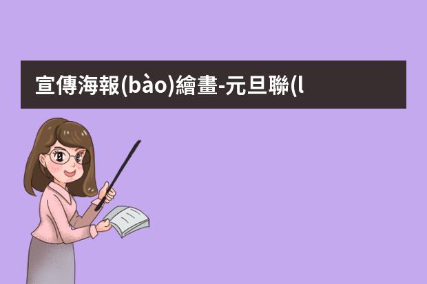 宣傳海報(bào)繪畫-元旦聯(lián)歡會的海報(bào)怎么畫有宣傳語?元旦聯(lián)歡會海報(bào)怎么畫簡單又漂亮2023