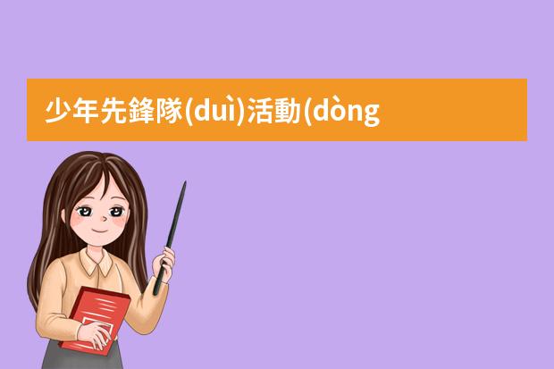 少年先鋒隊(duì)活動(dòng)素材推薦