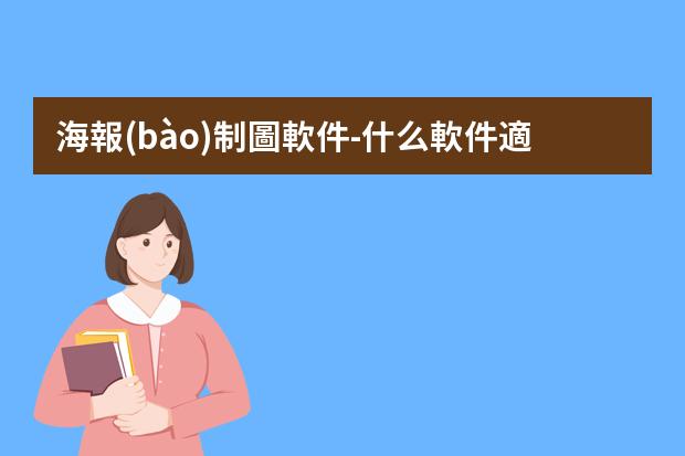 海報(bào)制圖軟件-什么軟件適合初學(xué)者用來(lái)做海報(bào)？