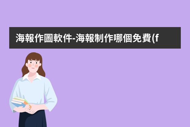 海報作圖軟件-海報制作哪個免費(fèi)軟件好?有什么好的制作海報的APP?